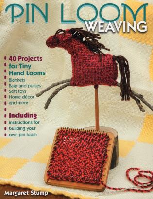 Pin Loom Weaving 40 Projects for Tiny Hand Looms