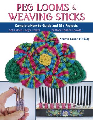 Peg Looms and Weaving Sticks Complete How-to Guide and 25+ Projects